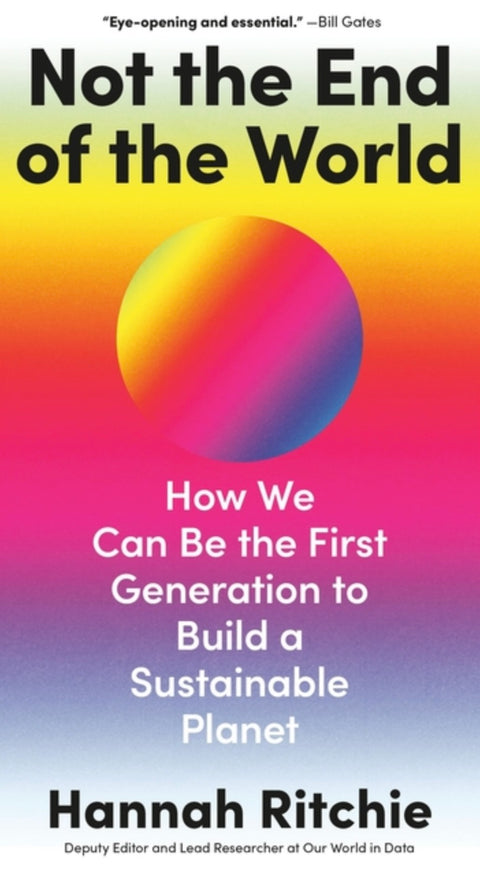Not the End of the World: How We Can Be the First Generation to Build a Sustainable Planet