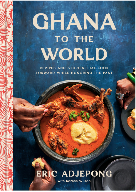 Ghana to the World: Recipes and Stories That Look Forward While Honoring the Past