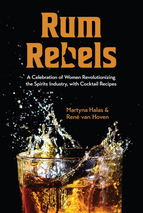 Rum Rebels: A Celebration of Women Revolutionizing the Spirits Industry, with Cocktail Recipes (Bonus Cocktail Recipes, Feminist Gift)