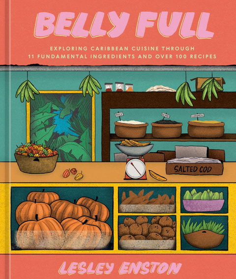 Belly Full: Exploring Caribbean Cuisine Through 11 Fundamental Ingredients and Over 100 Recipes