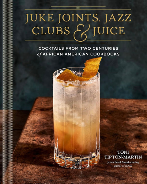Juke Joints, Jazz Clubs, and Juice: A Cocktail Recipe Book