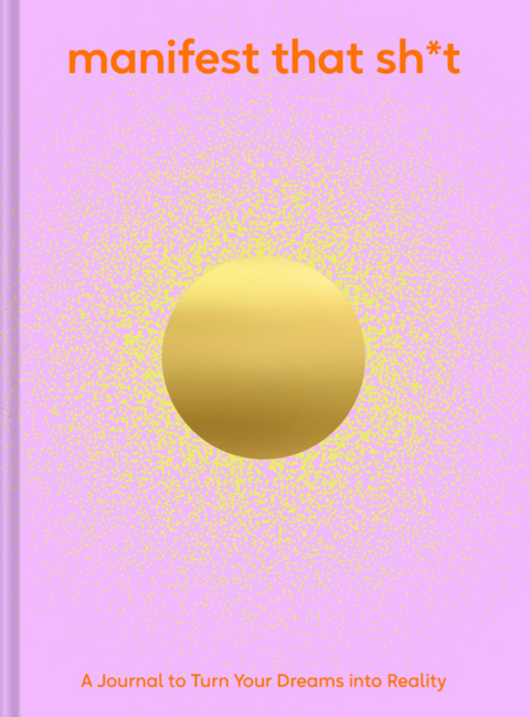 Manifest That Sh*t: A Journal to Turn Your Dreams into Reality