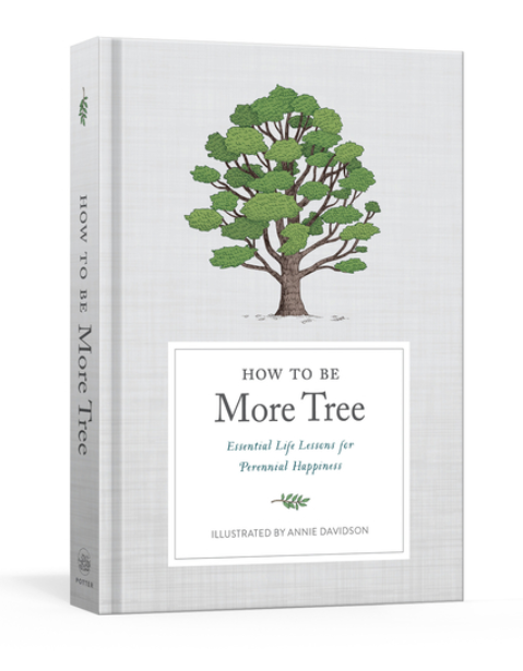 How to Be More Tree: Essential Life Lessons for Perennial Happiness
