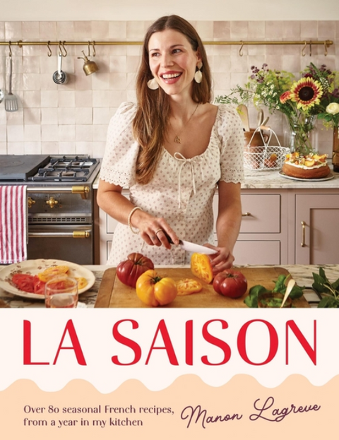 La Saison: Over 80 Seasonal French Recipes, from a Year in My Kitchen