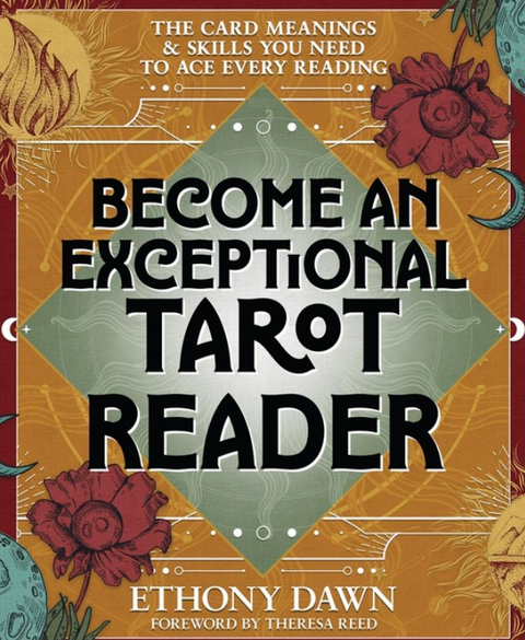 Become an Exceptional Tarot Reader: The Card Meanings & Skills You Need to Ace Every Reading
