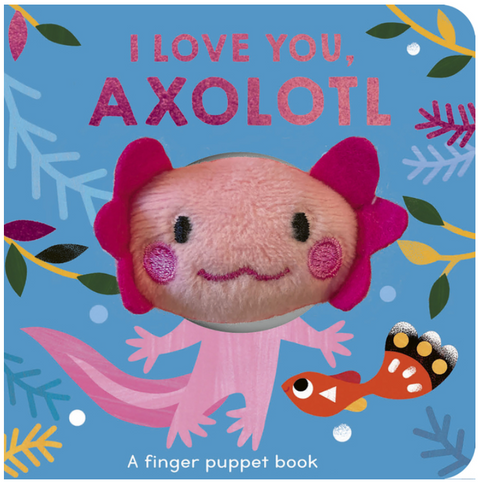 I Love You, Axolotl: A Finger Puppet Book