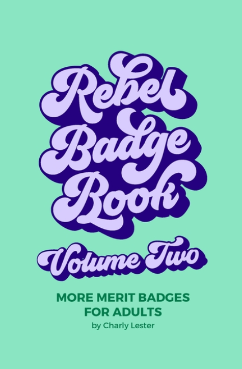 Rebel Badge Book Volume Two: 52 More Merit Badges For Adults